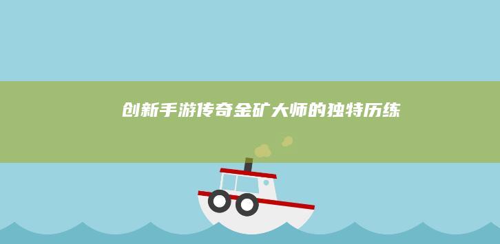 创新手游传奇：金矿大师的独特历练