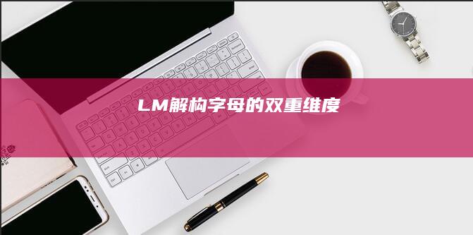 LM：解构字母的双重维度